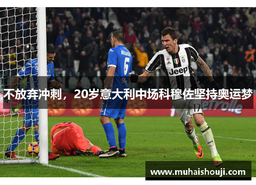 不放弃冲刺，20岁意大利中场科穆佐坚持奥运梦